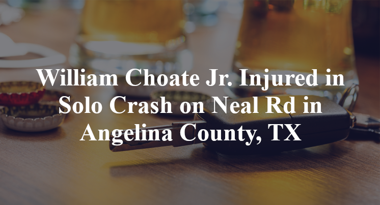 William Choate Jr. Injured in Solo Crash on Neal Rd in Angelina County, TX