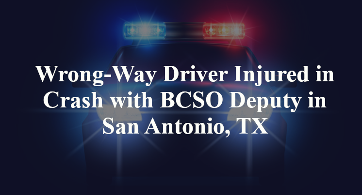 Wrong-Way Driver Injured in Crash with BCSO Deputy in San Antonio, TX