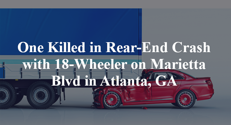One Killed in Rear-End Crash with 18-Wheeler on Marietta Blvd in Atlanta, GA