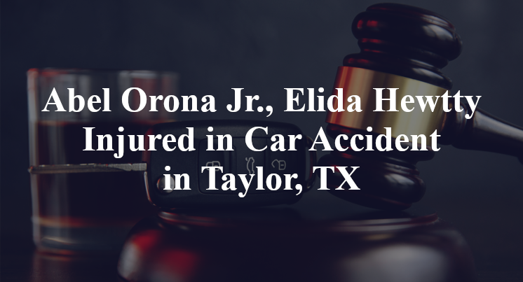 Abel Orona Jr., Elida Hewtty Injured in Car Accident in Taylor, TX