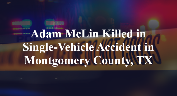 Adam McLin Killed in Single-Vehicle Accident in Montgomery County, TX
