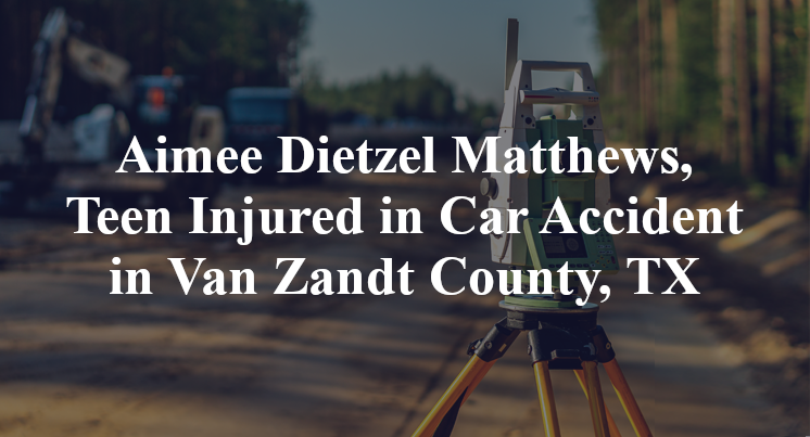 Aimee Dietzel Matthews, Teen Injured in Car Accident in Van Zandt County, TX