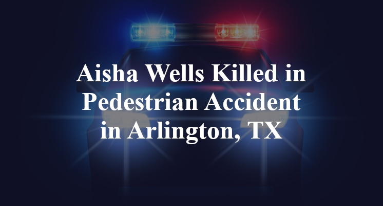 Aisha Wells Killed in Pedestrian Accident in Arlington, TX