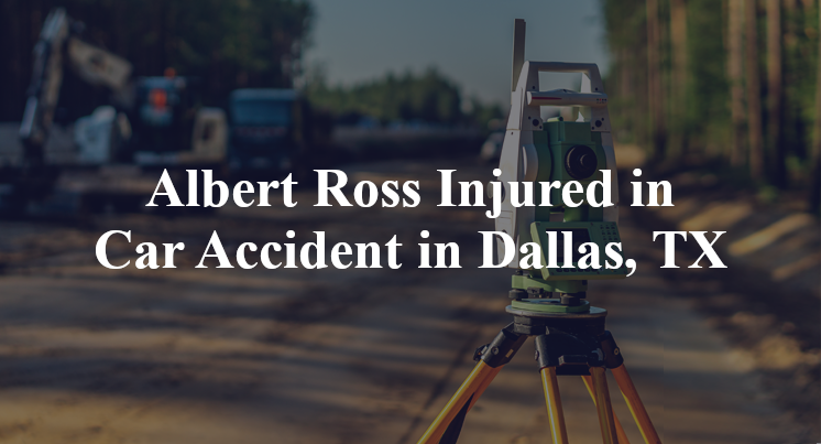 Albert Ross Injured in Car Accident in Dallas, TX
