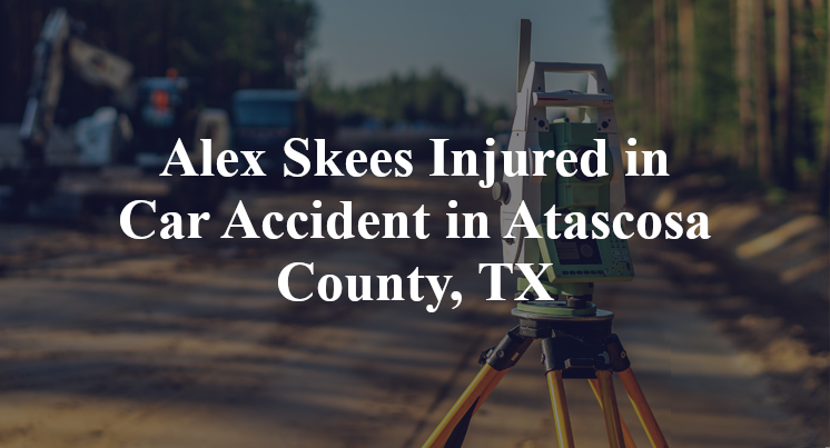 Alex Skees Injured in Car Accident in Atascosa County, TX