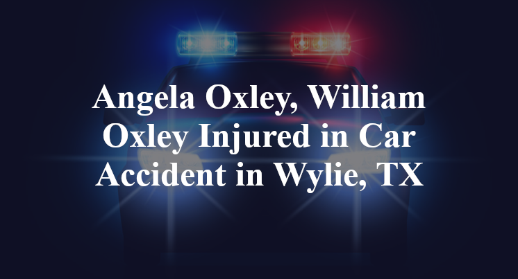 Angela Oxley, William Oxley Injured in Car Accident in Wylie, TX