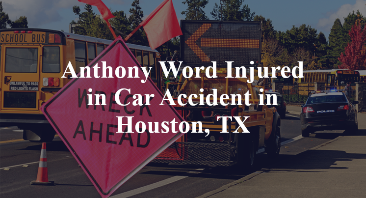 Anthony Word Injured in Car Accident in Houston, TX