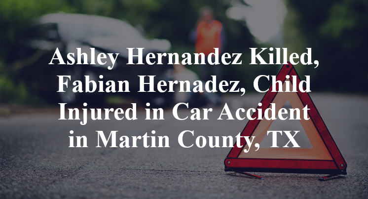 Ashley Hernandez Killed, Fabian Hernadez, Child Injured in Car Accident in Martin County, TX