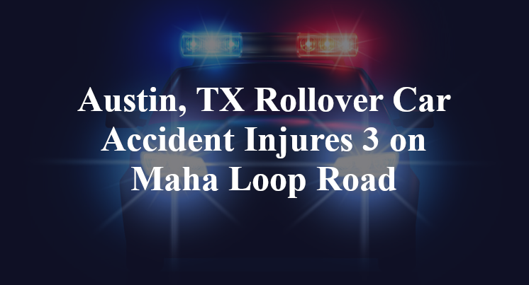 Austin, TX Rollover Car Accident Injures 3 on Maha Loop Road