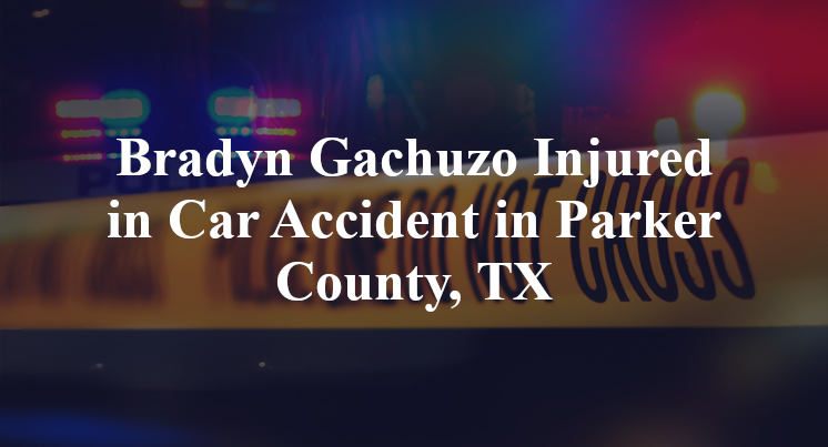 Bradyn Gachuzo Injured in Car Accident in Parker County, TX