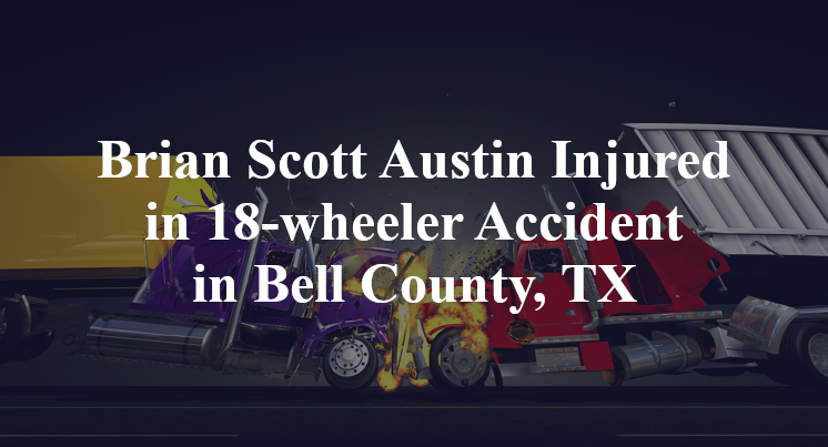 Brian Scott Austin Injured in 18-wheeler Accident in Bell County, TX