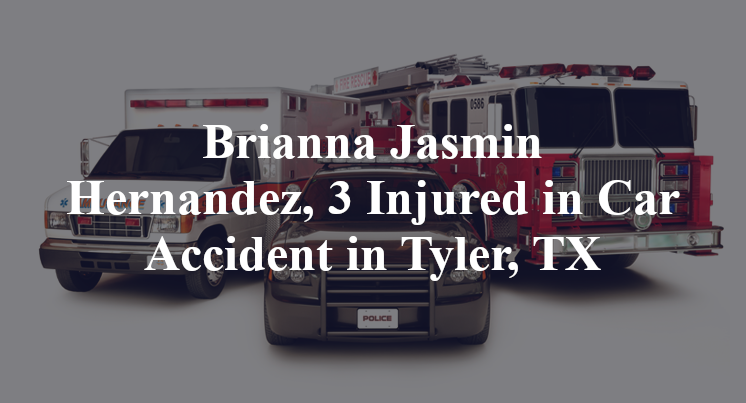 Brianna Jasmin Hernandez, 3 Injured in Car Accident in Tyler, TX