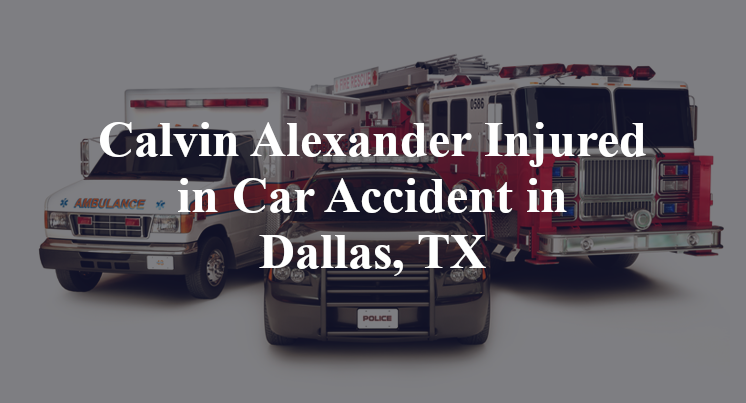 Calvin Alexander Injured in Car Accident in Dallas, TX