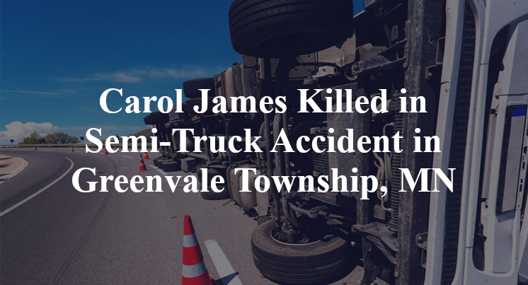 Carol James Killed in Semi-Truck Accident in Greenvale Township, MN