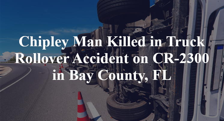 Chipley Man Killed in Truck Rollover Accident on CR-2300 in Bay County, FL