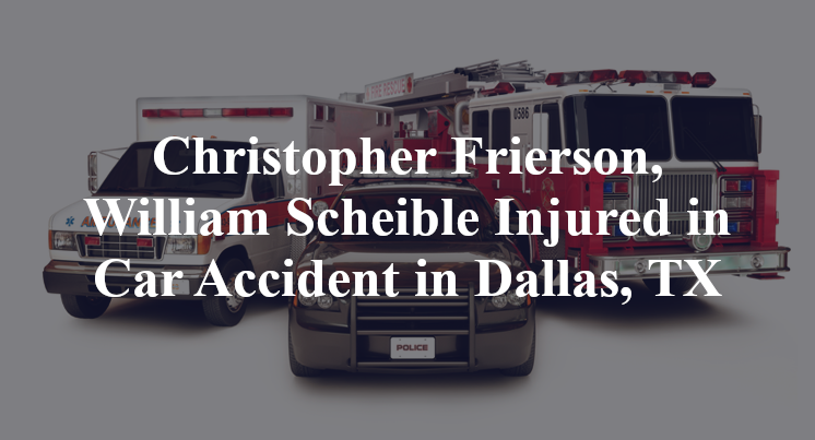 Christopher Frierson, William Scheible Injured in Car Accident in Dallas, TX
