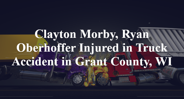 Clayton Morby, Ryan Oberhoffer Injured in Truck Accident in Grant County, WI