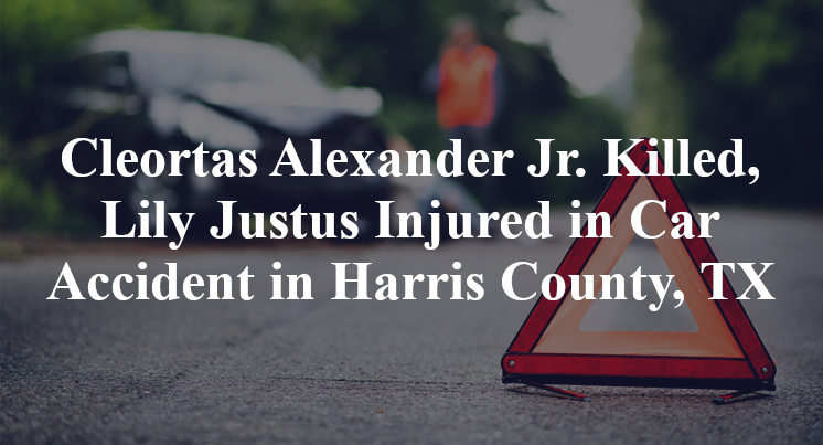 Cleortas Alexander Jr. Killed, Lily Justus Injured in Car Accident in Harris County, TX