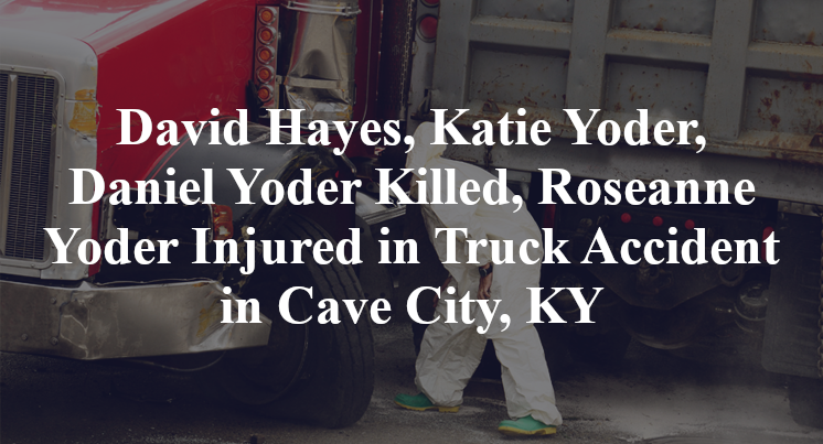 David Hayes, Katie Yoder, Daniel Yoder Killed, Roseanne Yoder Injured in Truck Accident in Cave City, KY