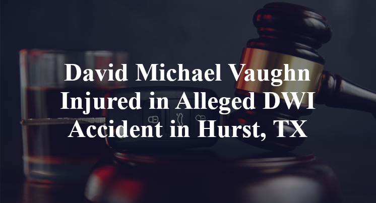 David Michael Vaughn Injured in Alleged DWI Accident in Hurst, TX