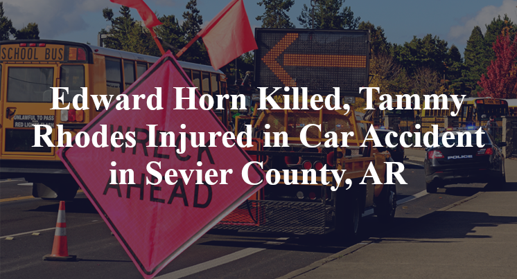 Edward Horn Killed, Tammy Rhodes Injured in Car Accident in Sevier County, AR