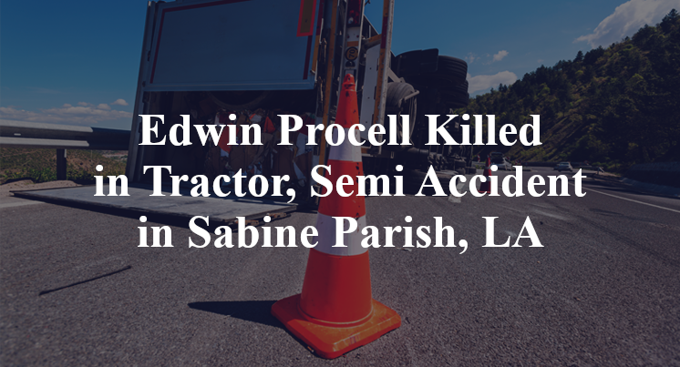 Edwin Procell Killed in Tractor, Semi Accident in Sabine Parish, LA