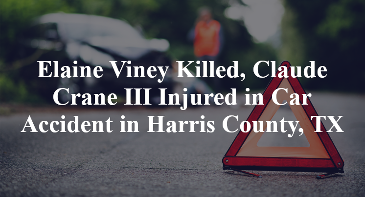 Elaine Viney Killed, Claude Crane III Injured in Car Accident in Harris County, TX