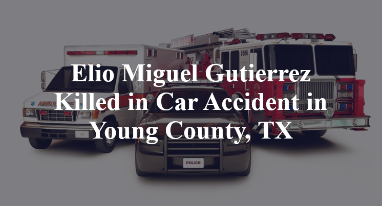 Elio Miguel Gutierrez Killed in Car Accident in Young County, TX