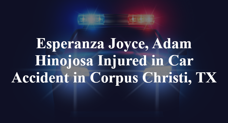 Esperanza Joyce, Adam Hinojosa Injured in Car Accident in Corpus Christi, TX