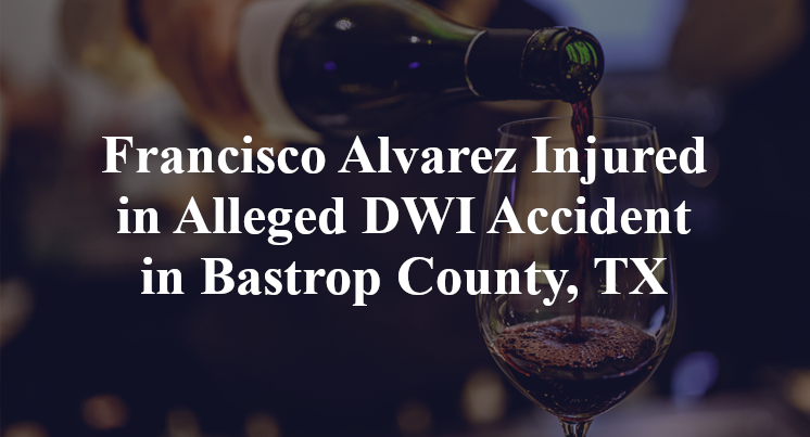 Francisco Alvarez Injured in Alleged DWI Accident in Bastrop County, TX