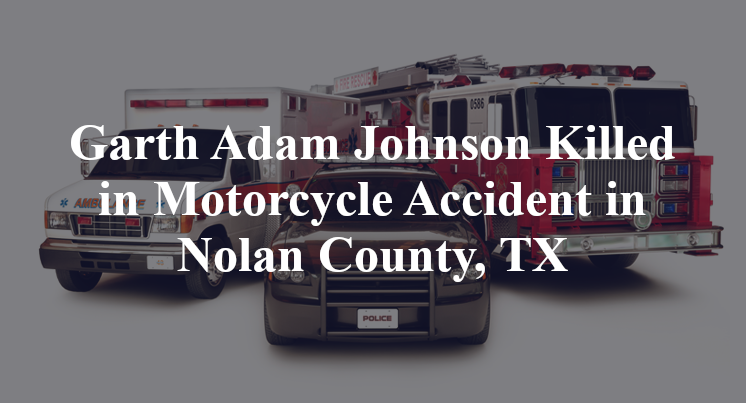 Garth Adam Johnson Killed in Motorcycle Accident in Nolan County, TX