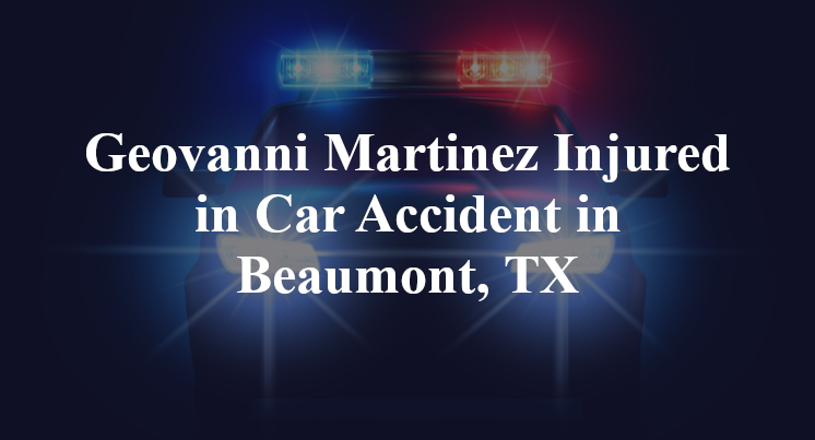 Geovanni Martinez Injured in Car Accident in Beaumont, TX