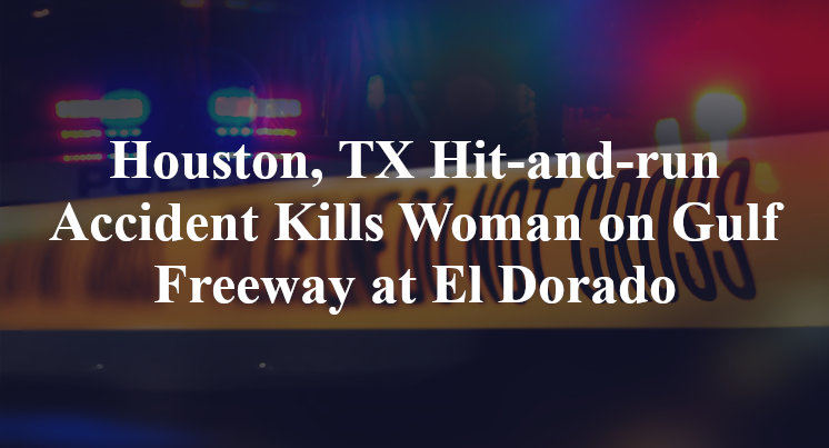 Houston, TX Hit-and-run Accident Kills Woman on Gulf Freeway at El Dorado