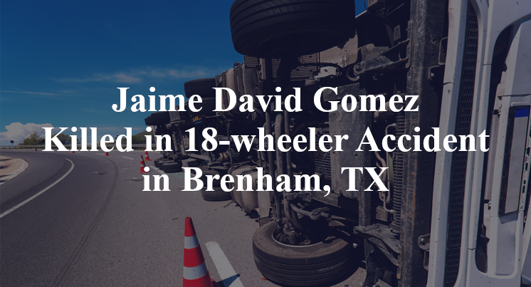 Jaime David Gomez Killed in 18-wheeler Accident in Brenham, TX