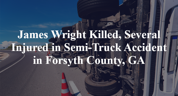 James Wright Killed, Several Injured in Semi-Truck Accident in Forsyth County, GA