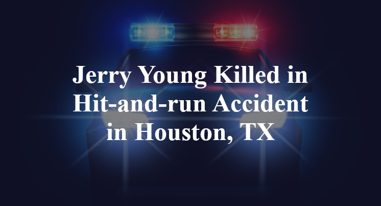 Jerry Young Killed in Hit-and-run Accident in Houston, TX