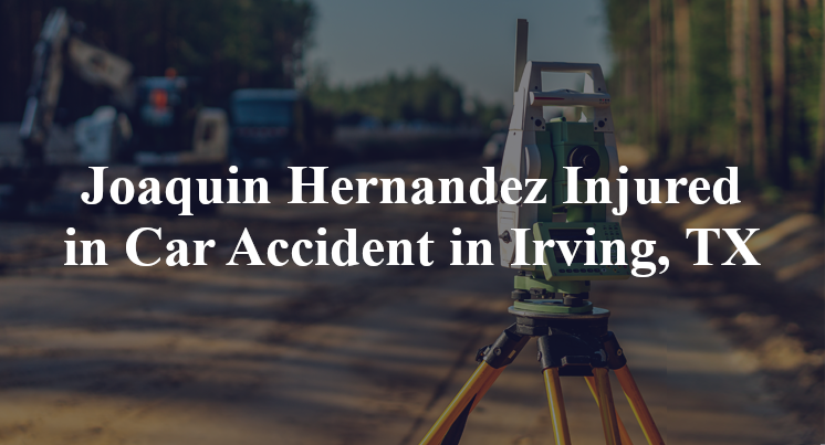 Joaquin Hernandez Injured in Car Accident in Irving, TX