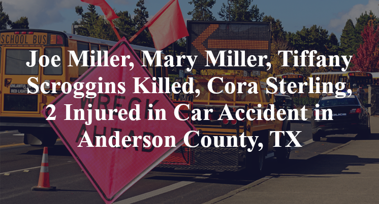 Joe Miller, Mary Miller, Tiffany Scroggins Killed, Cora Sterling, 2 Injured in Car Accident in Anderson County, TX