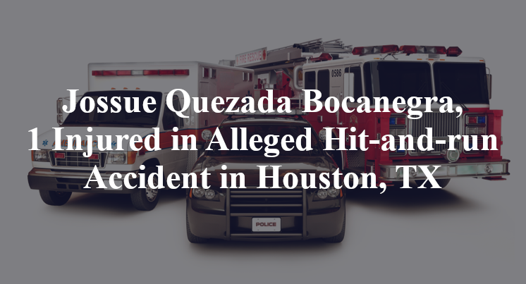 Jossue Quezada Bocanegra, 1 Injured in Alleged Hit-and-run Accident in Houston, TX