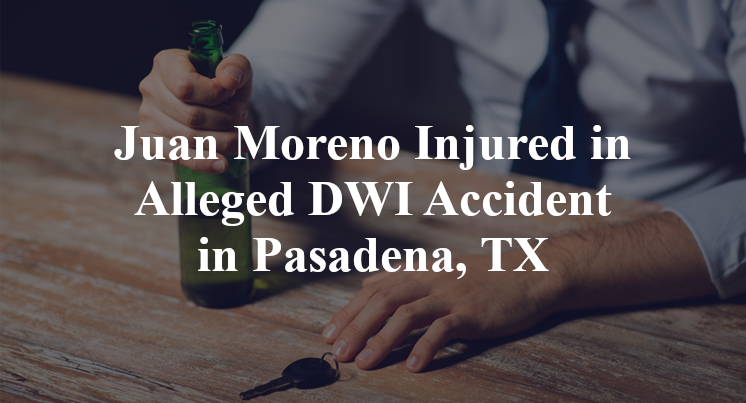 Juan Moreno Injured in Alleged DWI Accident in Pasadena, TX