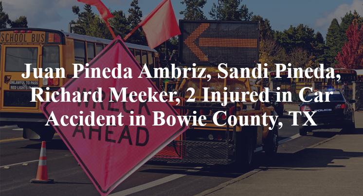 Juan Pineda Ambriz, Sandi Pineda, Richard Meeker, 2 Injured in Car Accident in Bowie County, TX