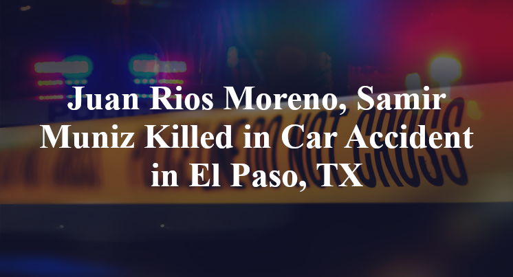 Juan Rios Moreno, Samir Muniz Killed in Car Accident in El Paso, TX