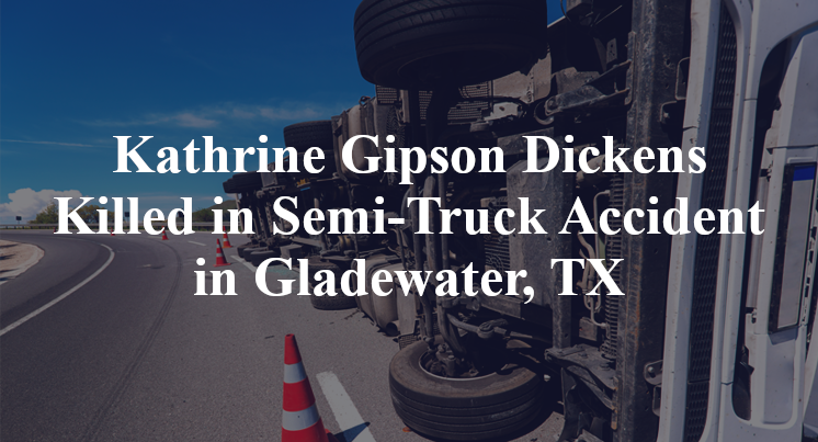 Kathrine Gipson Dickens Killed in Semi-Truck Accident in Gladewater, TX