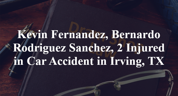 Kevin Fernandez, Bernardo Rodriguez Sanchez, 2 Injured in Car Accident in Irving, TX