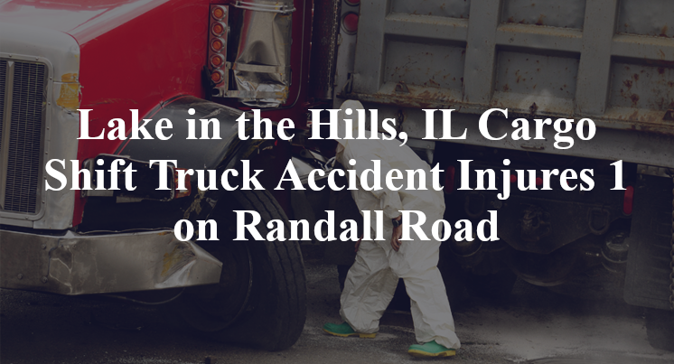 Lake in the Hills, IL Cargo Shift Truck Accident Injures 1 on Randall Road