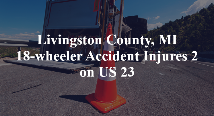 Livingston County, MI 18-wheeler Accident Injures 2 on US 23