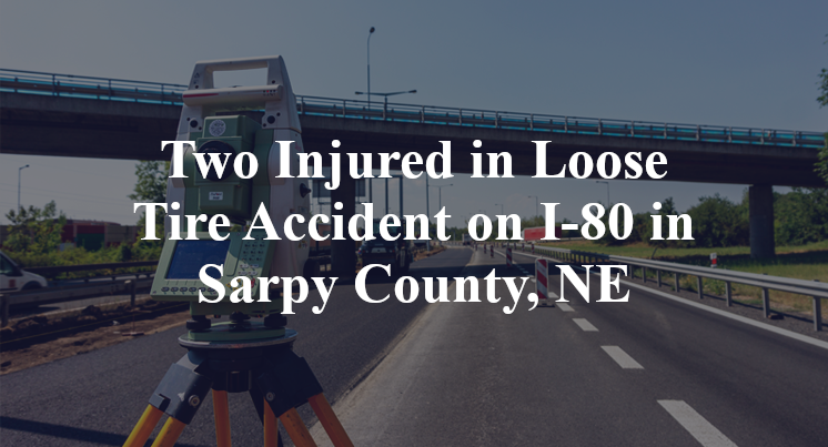 Two Injured in Loose Tire Accident on I-80 in Sarpy County, NE