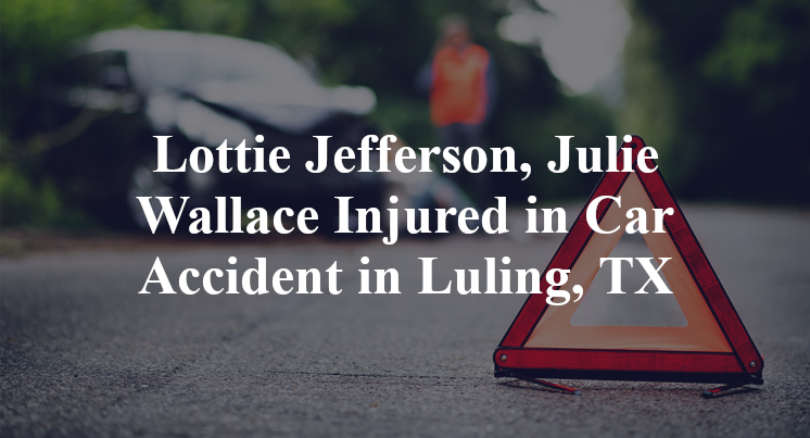 Lottie Jefferson, Julie Wallace Injured in Car Accident in Luling, TX