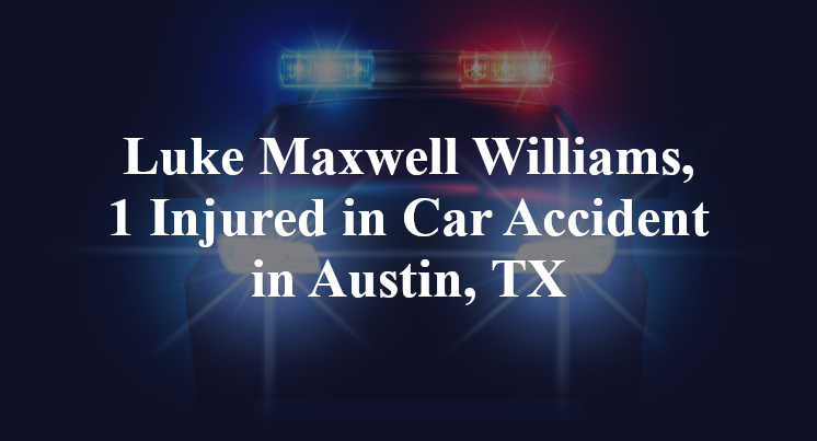 Luke Maxwell Williams, 1 Injured in Car Accident in Austin, TX