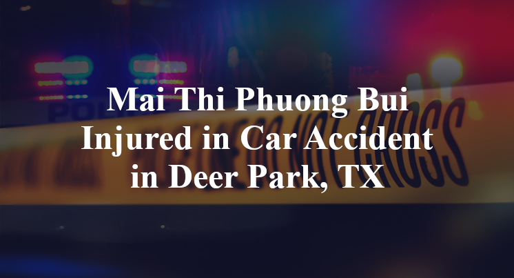Mai Thi Phuong Bui Injured in Car Accident in Deer Park, TX